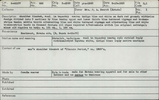 Documentation associated with Hearst Museum object titled Blanket, accession number 2-45107, described as Wool in tapestry weave; indigo blue and white on dark red ground; widthwise design divided into three sections by blue bands; upper and lower third: blue terraced zigzags and broken-stripe bands; middle third: alternating blue and white terraced zigzags and alternating blue and white broken stripe bands in diamond design; all edges repaired with buttonhole stitch (no original selvedge); minor old repairs to body.  Red: raveled two-ply cochineal-dyed bayeta; white, indigo blue: one-ply native handspun.
