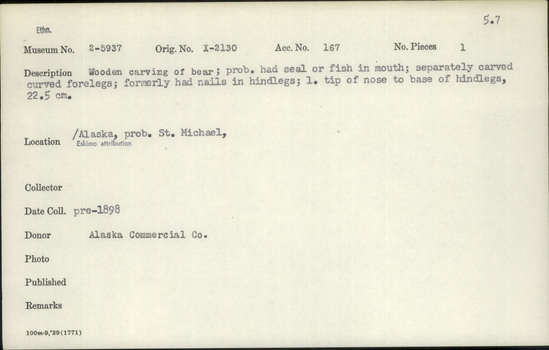 Documentation associated with Hearst Museum object titled Zoomorph, accession number 2-5937, described as Wooden carving of bear.  Probably had seal or fish in mouth.  Separately carved curved forelegs; formerly had nails in hindlegs.