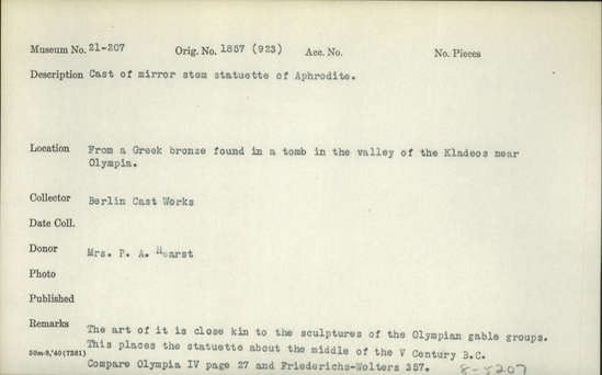 Documentation associated with Hearst Museum object titled Statuette (reproduction), accession number 21-207, described as Cast of mirror stem statuette of Aphrodite (Greek: Venus). From a Greek bronze found in a tomb in the valley of the Kladeos near Olympia.  The art of it is close kin to the sculptures of the Olympian gable groups. This places the statuette about the middle of the 5th Century B.C. Compare Olympia IV page 27 and Friederichs-Wolters 357.