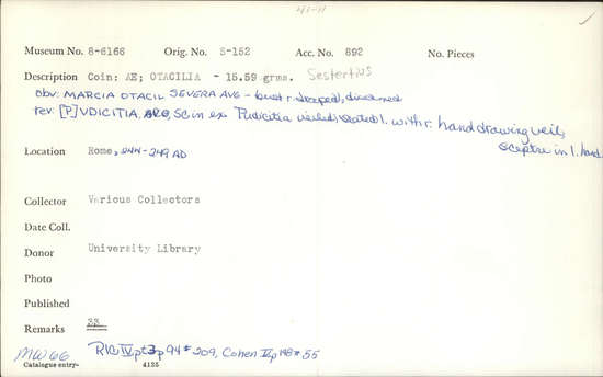 Documentation associated with Hearst Museum object titled Coin: æ sestertius, accession number 8-6166, described as Coin: Sestertius; Æ; Otacilia - 15.59 grams. Obverse: MARCIA OTACIL SEVERA AVG - Bust facing right, draped, diademed. Reverse: [P]VDICITIA, SC in exergue - Pudicitia veiled, seated facing left with right hand drawing veil, scepter in left hand.