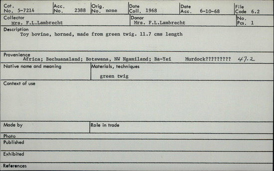 Documentation associated with Hearst Museum object titled Figurine, accession number 5-7214, described as Toy bovine, horned, made from green twig. 11.7 cms length. Collected 1968.