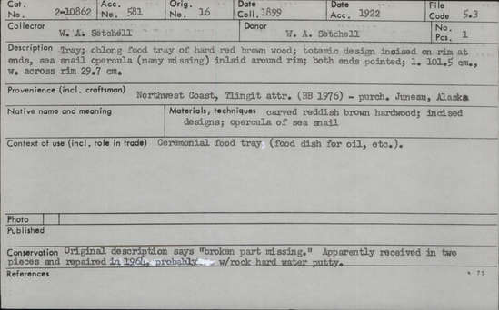 Documentation associated with Hearst Museum object titled Tray, accession number 2-10862, described as Oblong, of hard red brown wood, totemic design incised on rim at ends, sea snail opercula (many missing) inlaid around rim; both ends pointed. Original description says "broken part missing.