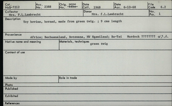 Documentation associated with Hearst Museum object titled Figurine, accession number 5-7212, described as Toy bovine, horned, made from green twig; 9 cms length. Collected 1968.