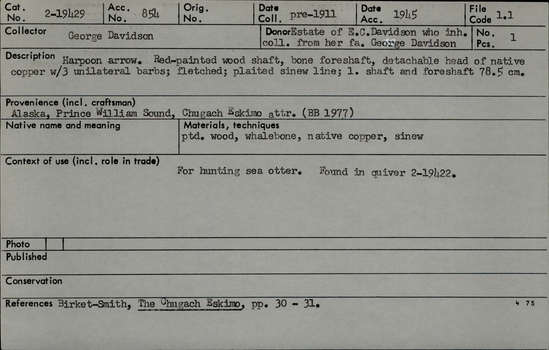 Documentation associated with Hearst Museum object titled Harpoon, accession number 2-19429, described as Red painted wood shaft, whalebone foreshaft, detachable head of native copper with 3 unilateral barbs, fletched, plaited sinew line. Found in quiver 2-19422.