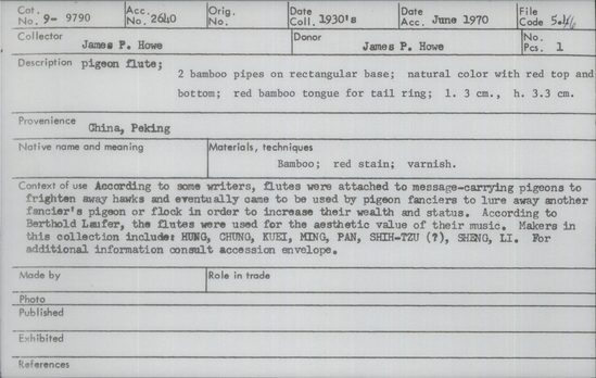 Documentation associated with Hearst Museum object titled Pigeon flute, accession number 9-9790, described as Pigeon flute; 2 bamboo pipes on rectangular base; natural color with red top and bottom; red bamboo tongue for tail ring; Length 3 cm, height 3.3 cm. According to some writers, flutes were attached to message-carrying pigeons to frighten away hawks and eventually came to be used by pigeon fanciers to lure away another fancier’s pigeon or flock in order to increase their wealth and status. According to Berthold Laufer, the flutes were used for the aesthetic value of their music. Makers in this collection include: HUNG, CHUNG, KUEI, MING, PAN, SHIH-TZU (?), SHENG, LI.