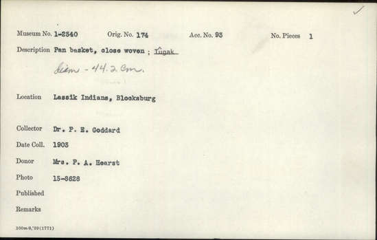 Documentation associated with Hearst Museum object titled Acorn basket, accession number 1-2540, described as Pan Basket.  Tags: Lassik, Tugak and second and 3rd tag say Lassik Per Ralph Shanks: Twined basket, used, probably with acorn processing or acorn flour. Has distinctive Lassik cross warp start. Materials are conifer root weft with bear grass overlay with peeled shoot warps. From the start there is 1 1/2 inches of 3 strand twining, followed by plain twining until 1/4 inch from the rim where we get a single row of 3 strand twining and then 2 weft rows of plain twining. The rim is trimmed with numerous warp sticks extending up to about 1/4 inch from the rim. The slant of weft twist is up and to the right with a rightward work direction. The surface is slightly undulating. The design has about 12 parrallel bands, is single sided with irregular bear grass appearing on the interior. Basket has an exterior workface. The basket is quite distinctive from Northwestern California twining. Pan basket, close woven.
