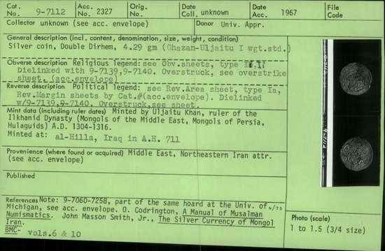 Documentation associated with Hearst Museum object titled Coin: ar double dirhem, accession number 9-7112, described as Silver coin, Double Dirhem, 4.29 gm (Ghazan-Uljaitu I weight standard)