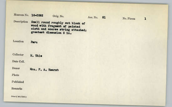 Documentation associated with Hearst Museum object titled Cloth, accession number 16-2082, described as Small round roughly out block of wood with fragment of painted cloth and coarse string attached; greatest dimension 3 inches.